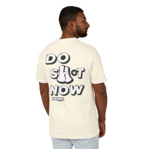Do Sh*t Now Tee, Motivational T-Shirt for Daily Inspiration, Unisex Heavyweight Cotton Shirt, Relaxed Fit, Perfect Gift for Friends